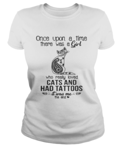 Once Upon A Time There Was A Girl Who Really Loved Cats And Had Tattoos Shirt Classic Ladies