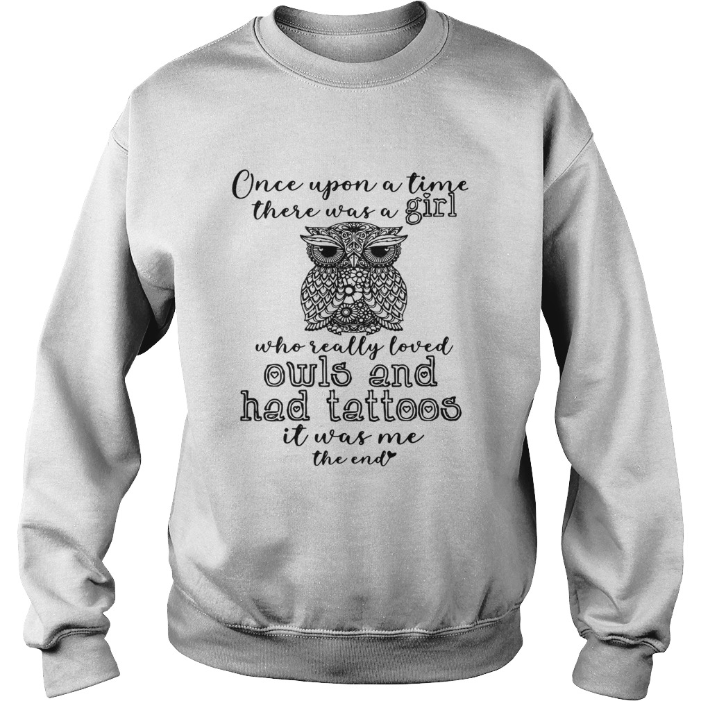 Once upon a time there was a girl who really loved owls and had tattoos it me Sweatshirt