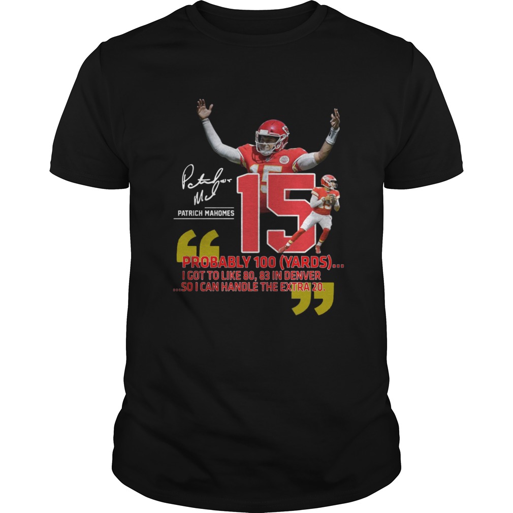 Patrick Mahomes Probably 100 yards I got to like 80 83 In Denver shirt