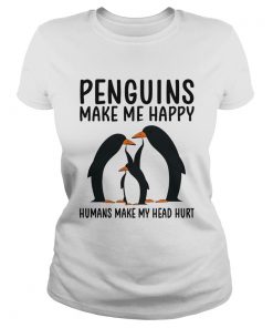 Penguins make me happy humans make my head hurt  Classic Ladies