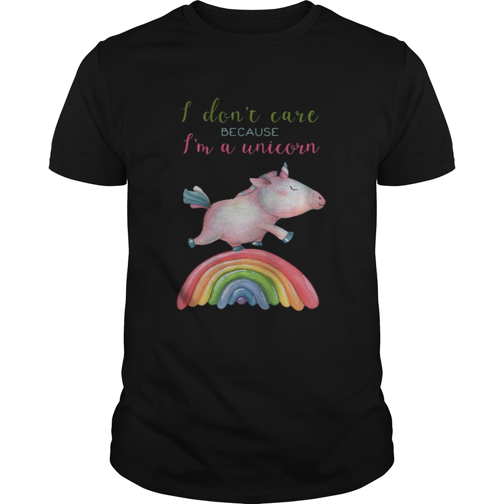 Pig I dont care because Im a unicorn shirt