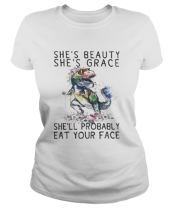 T Rex shes beauty shes grace shell probably eat your face  Classic Ladies