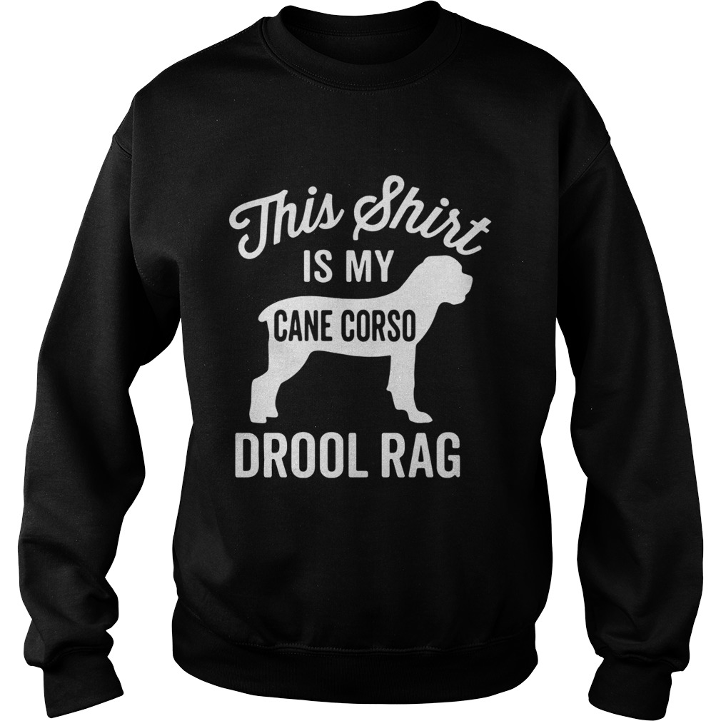 This is my cane Corso drool rag dog Sweatshirt