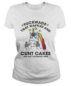 Unicorn Fuckwads Twat Waffles And Cunt Cakes Are Not Tolerated Here Shirt Classic Ladies