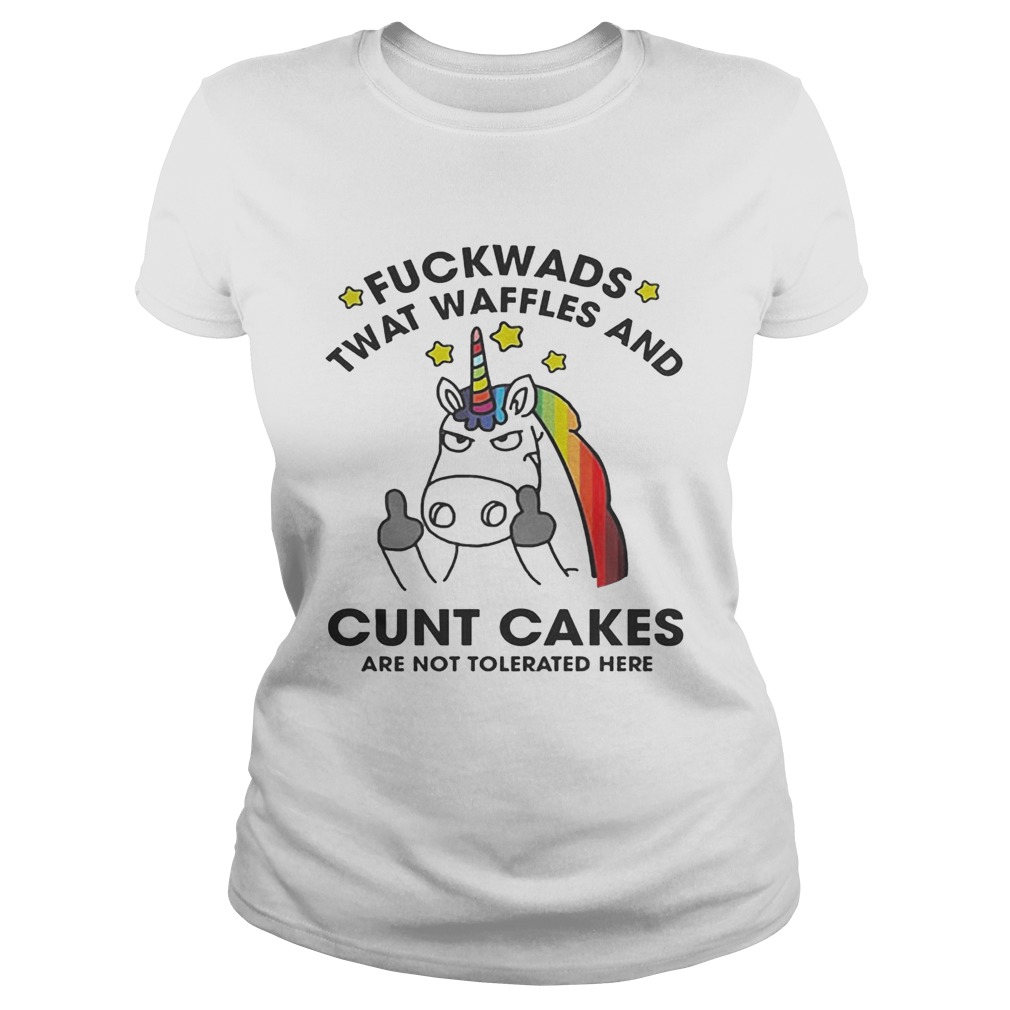 Unicorn Fuckwads Twat Waffles And Cunt Cakes Are Not Tolerated Here Shirt Classic Ladies