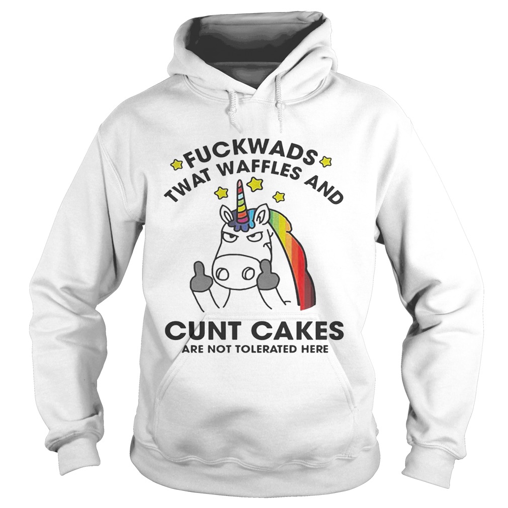 Unicorn Fuckwads Twat Waffles And Cunt Cakes Are Not Tolerated Here Shirt Hoodie