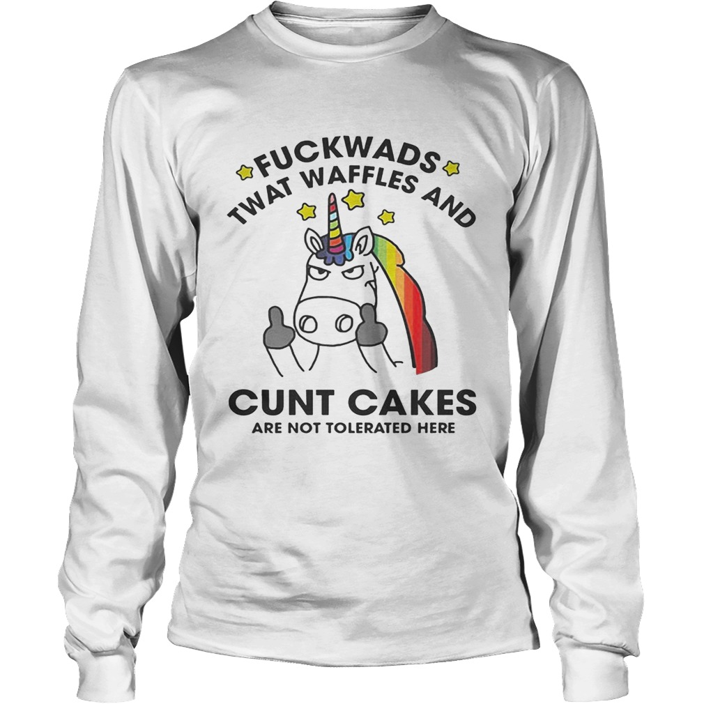 Unicorn Fuckwads Twat Waffles And Cunt Cakes Are Not Tolerated Here Shirt LongSleeve