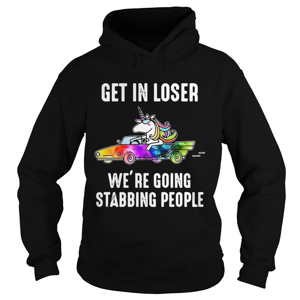 Unicorn Get in loser Were going stabbing people Hoodie