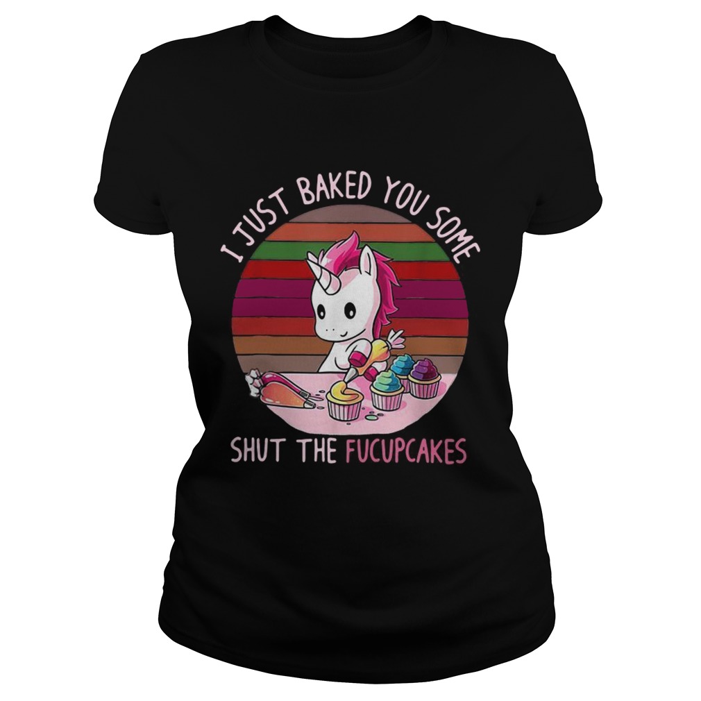 Unicorn I just baked you some shut the fucupcakes Classic Ladies