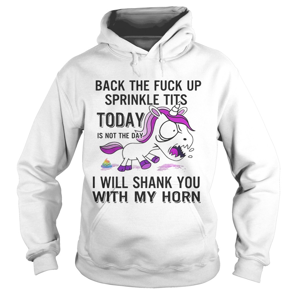 Unicorn back the fuck up sprinkle tits today is not the day will shank you with my horn Hoodie