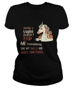 Unicorn having a Vagina doesnt stop me from believing that my Classic Ladies