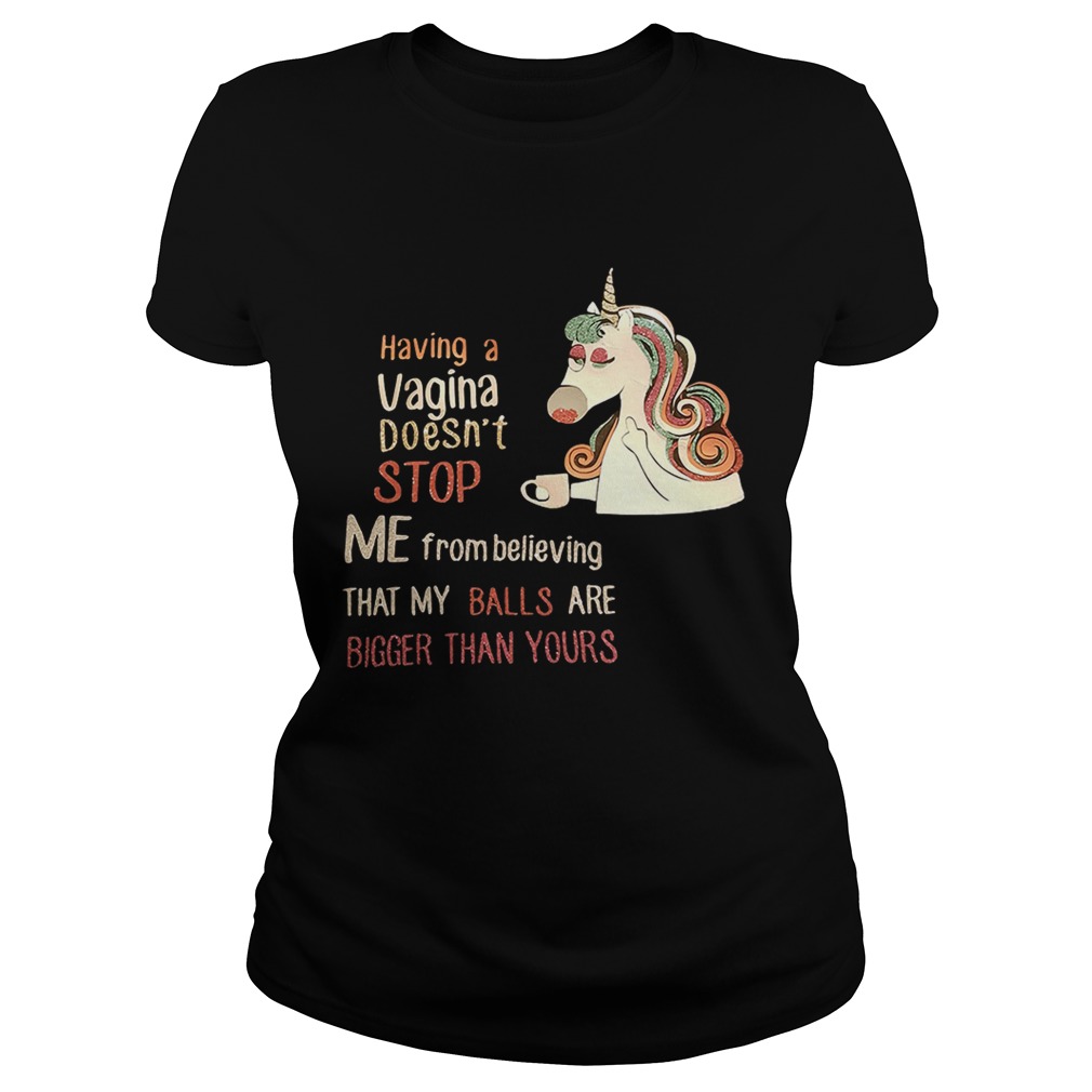 Unicorn having a Vagina doesnt stop me from believing that my Classic Ladies