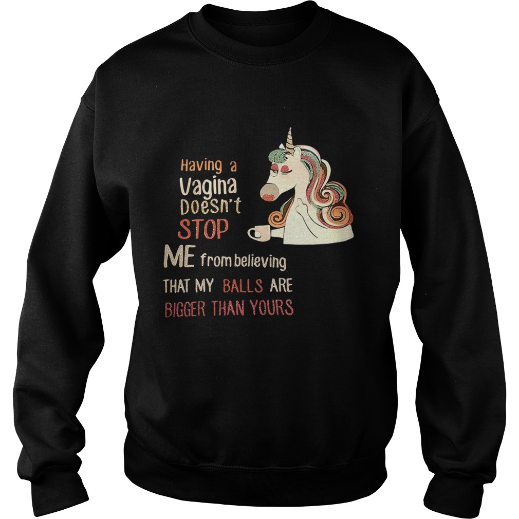 Unicorn having a Vagina doesnt stop me from believing that my Sweatshirt