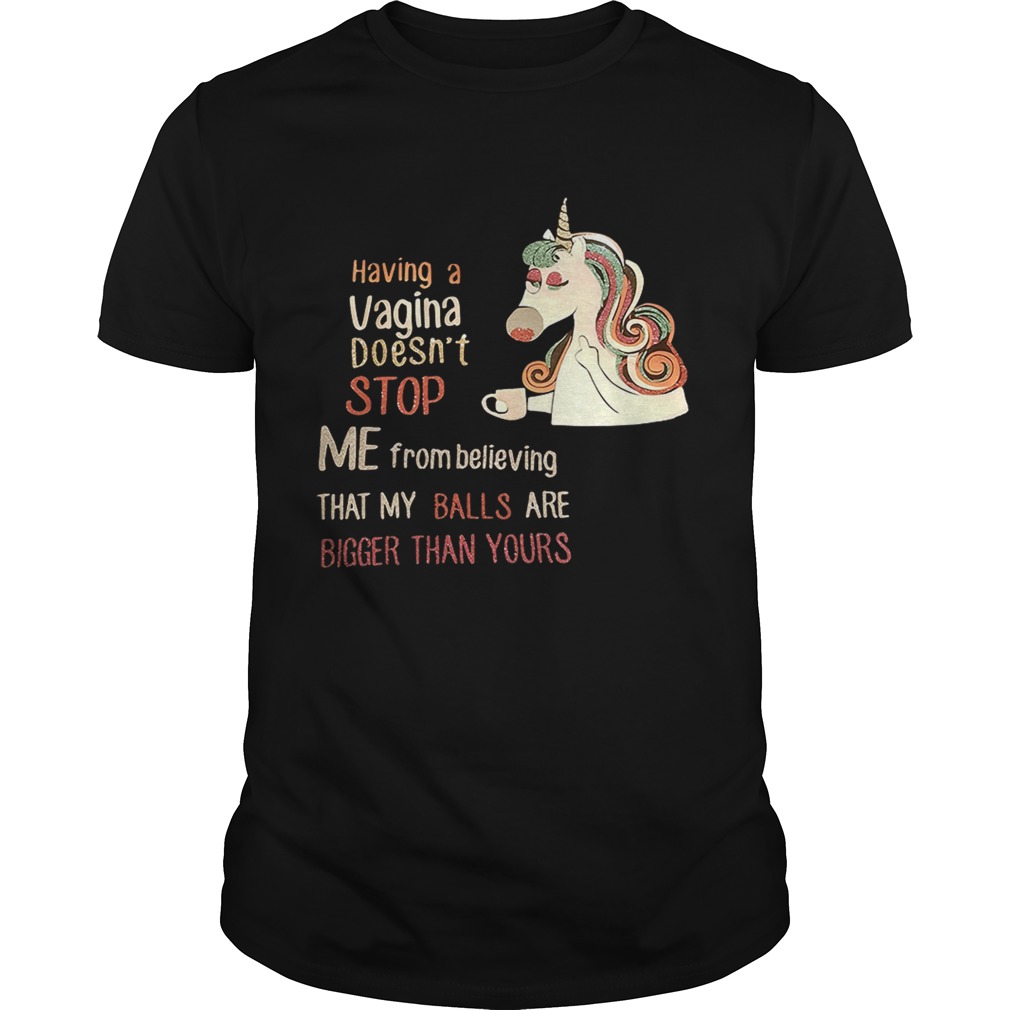 Unicorn having a Vagina doesnt stop me from believing that my shirt