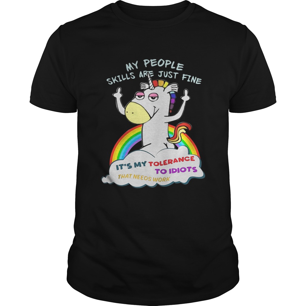 Unicorn my people skills are justfine its my tolerance to idiots that shirt