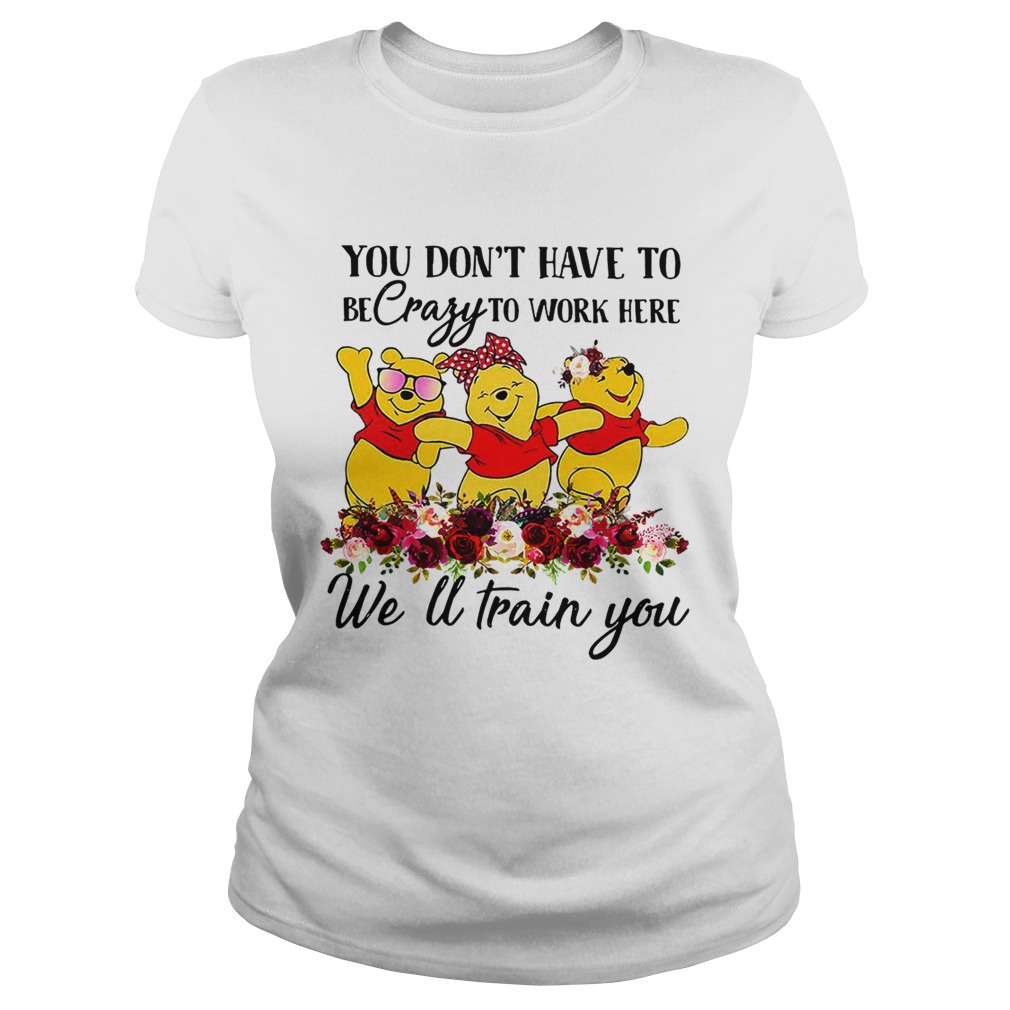 Winnie the Pooh you dont have to be crazy to work here welltrain Classic Ladies