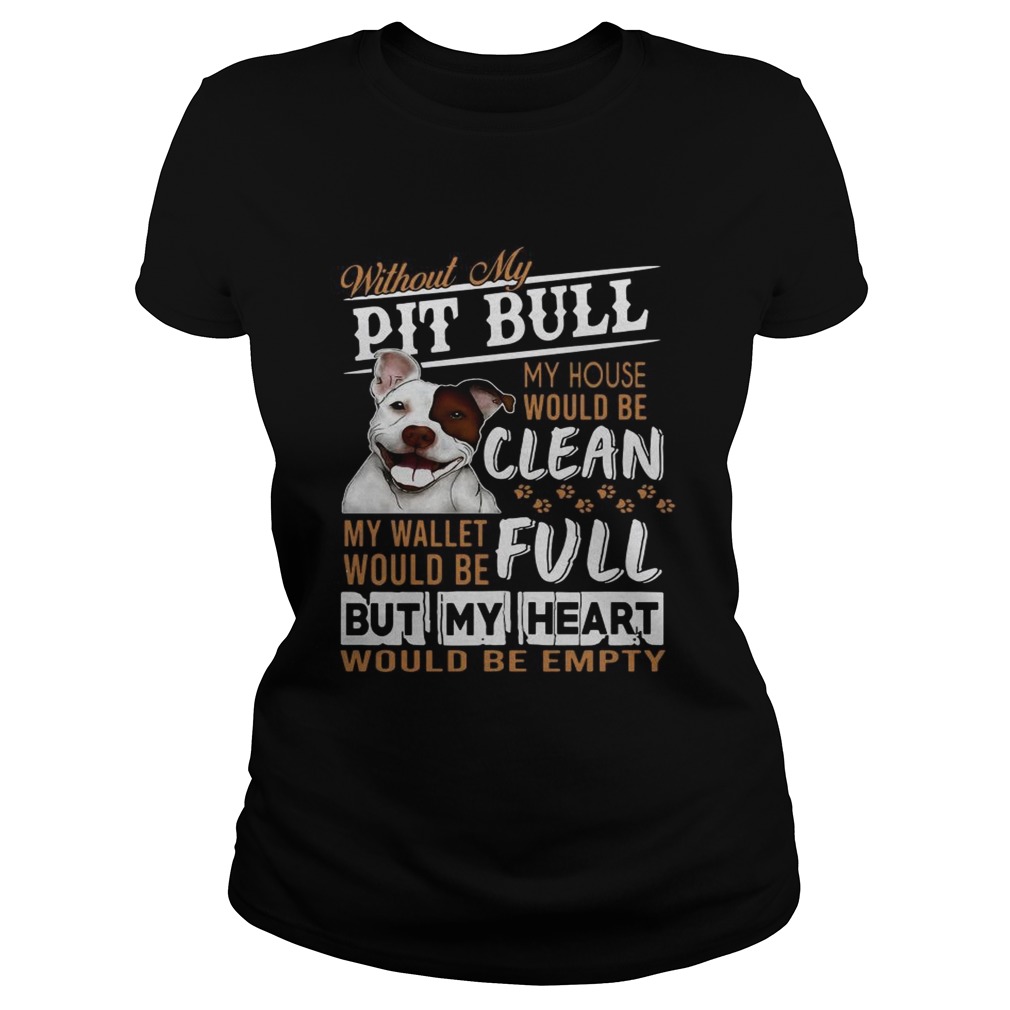 Without my pitbull my house would be clean my but my heart would be emty Classic Ladies