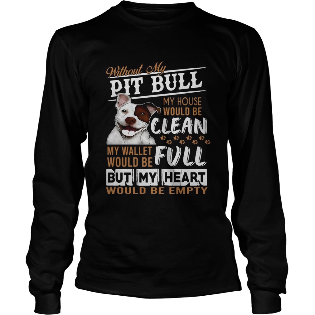 Without my pitbull my house would be clean my but my heart would be emty LongSleeve