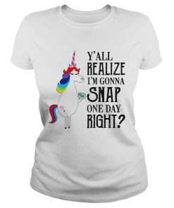 Yall Realize Im Gonna Snap One Day Right Unicorn LGBT Shirt Classic Ladies