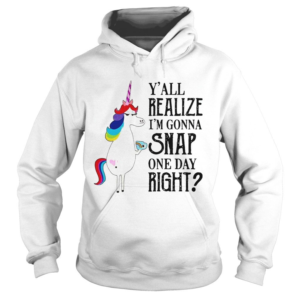 Yall Realize Im Gonna Snap One Day Right Unicorn LGBT Shirt Hoodie