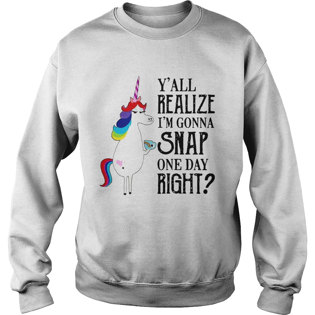 Yall Realize Im Gonna Snap One Day Right Unicorn LGBT Shirt Sweatshirt