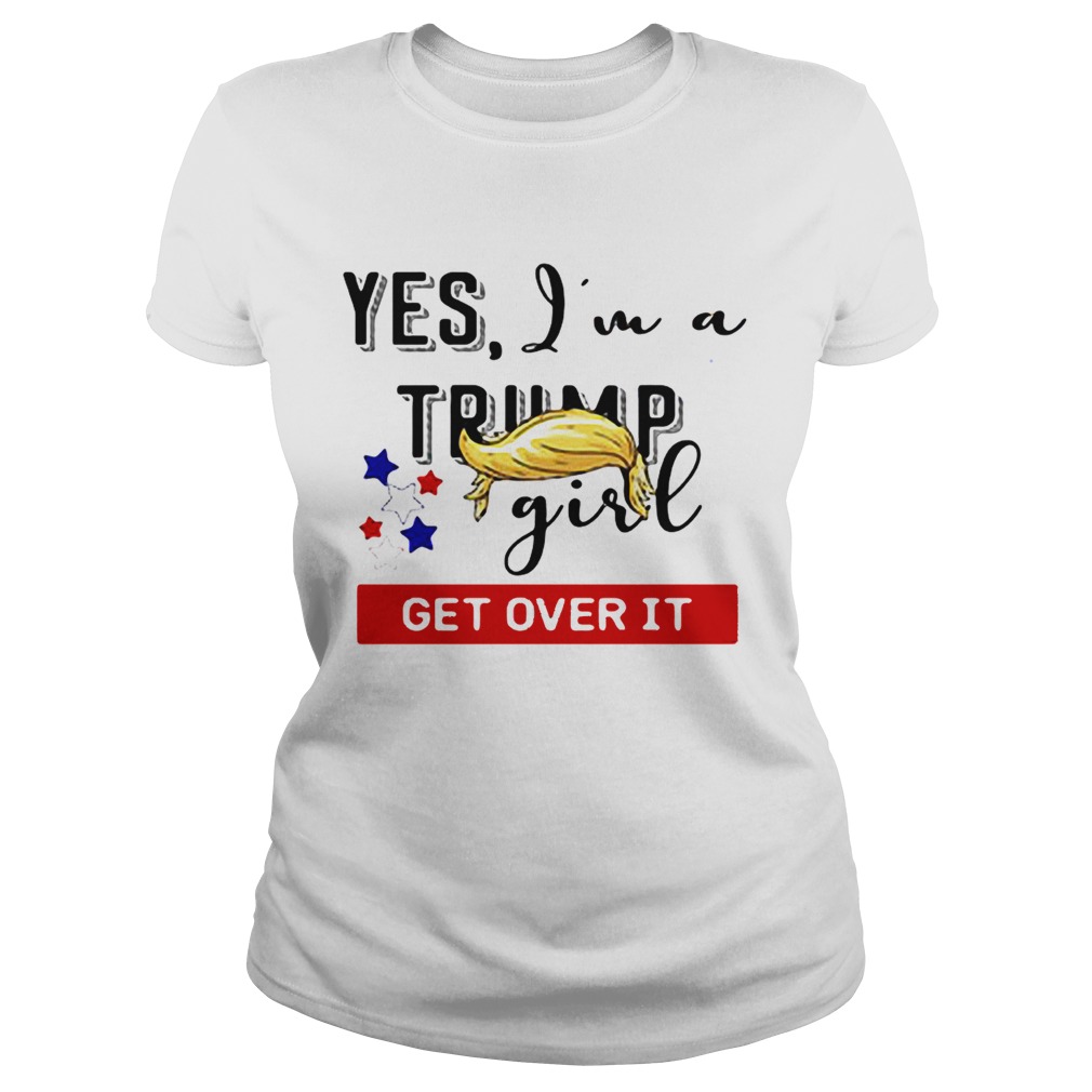 Yes Im a Trump girl get over it Classic Ladies