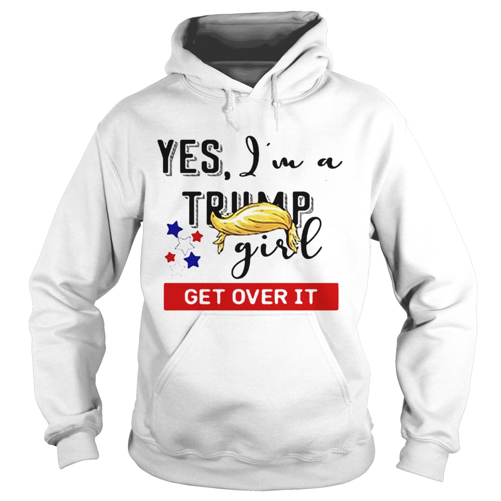 Yes Im a Trump girl get over it Hoodie