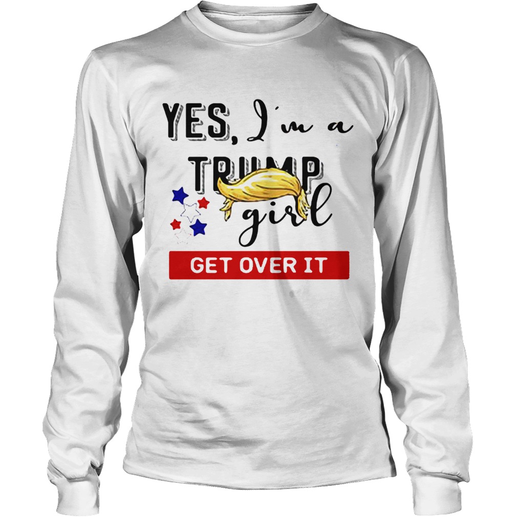 Yes Im a Trump girl get over it LongSleeve