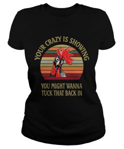 Your crazy is showing you might want to tuck that back inrooster Shirt Classic Ladies