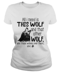 All I need is this Wolf and that other Wolf ladies tee