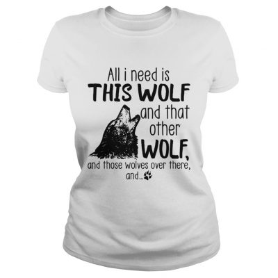 All I need is this Wolf and that other Wolf ladies tee