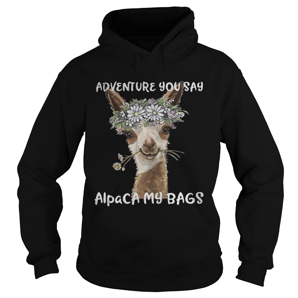 Adventure you say alpaca my bags Hoodie