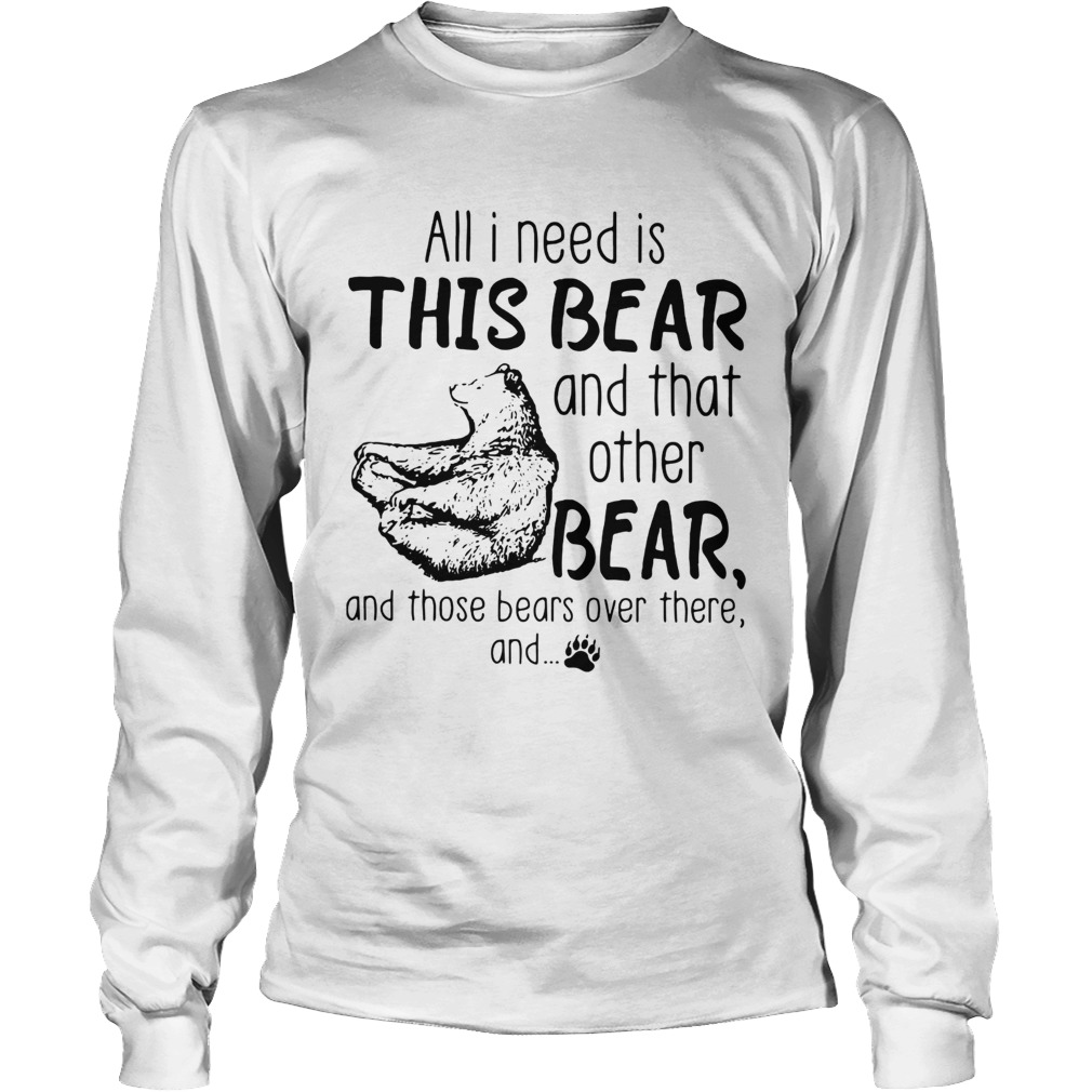 All I need is this bear and that other bear LongSleeve