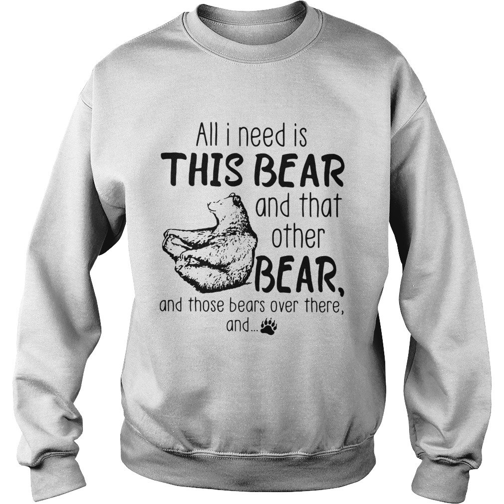 All I need is this bear and that other bear Sweatshirt