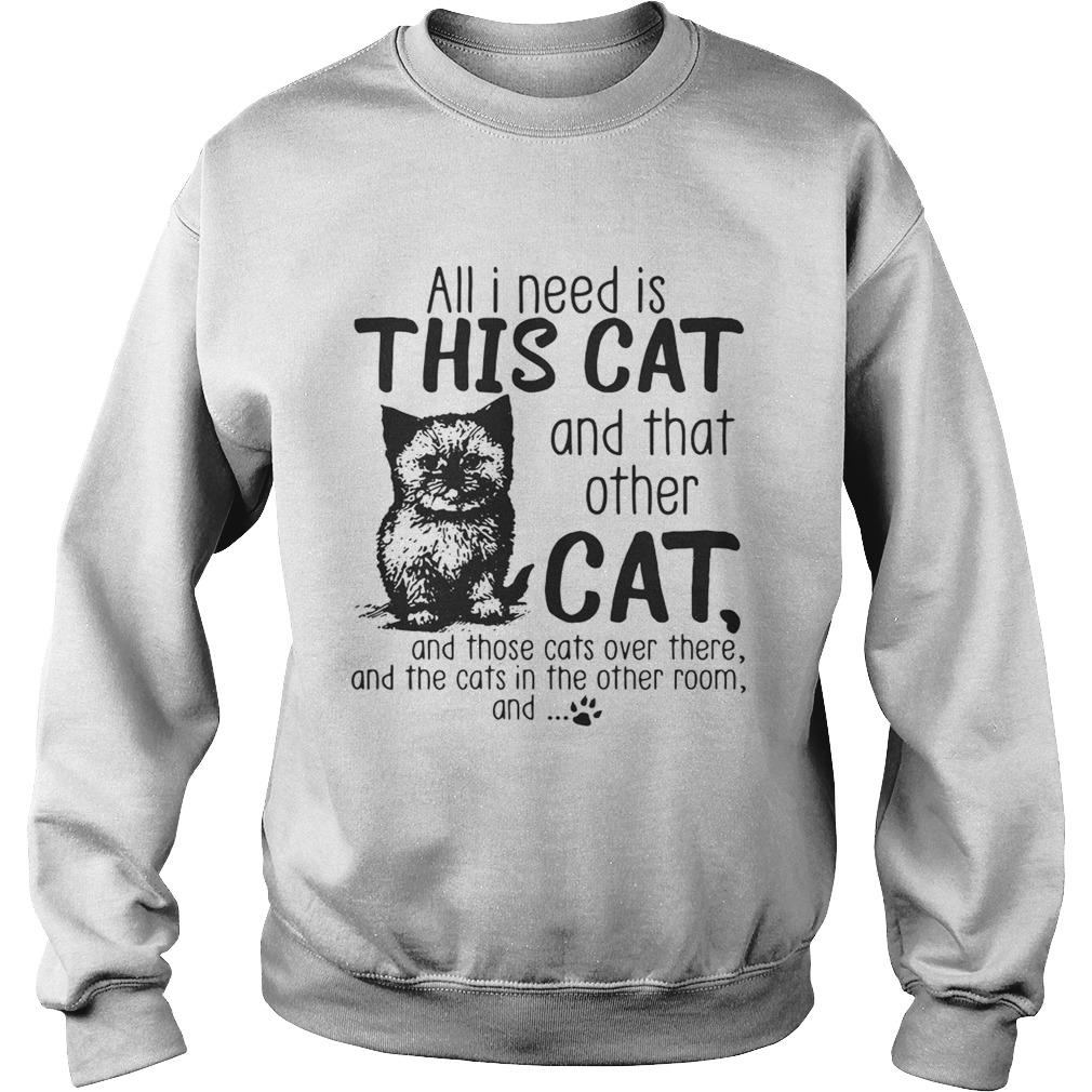 All I need is this cat and that other cat and those cats over there Sweatshirt