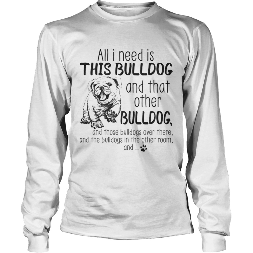 All i need is this Bulldog and that other Bulldog LongSleeve