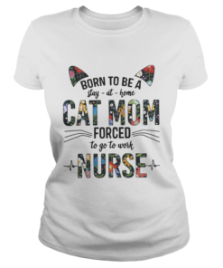 Born to be a stay at home cat mom forced to go to work nurse  Classic Ladies