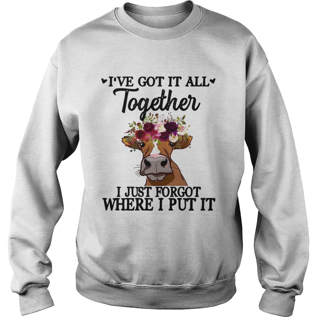 Cow Ive got it all together I just forgot where I put it Sweatshirt