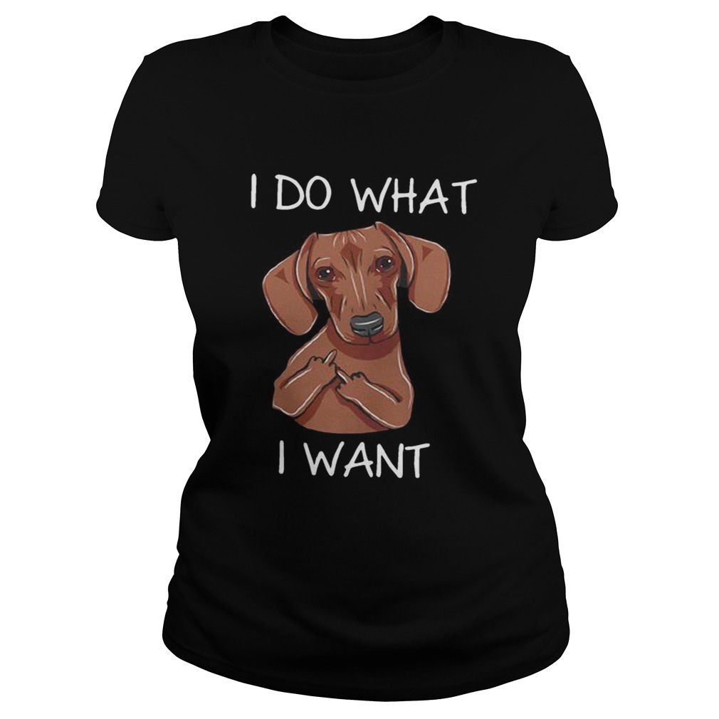 Dachshund I do what I want Classic Ladies