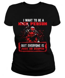 Deadpool I want to be a nice person but everyone is just so stupid  Classic Ladies