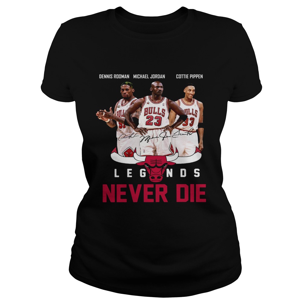 Dennis Rodman Michael Jordan Cottie Pippen Legends never die Classic Ladies