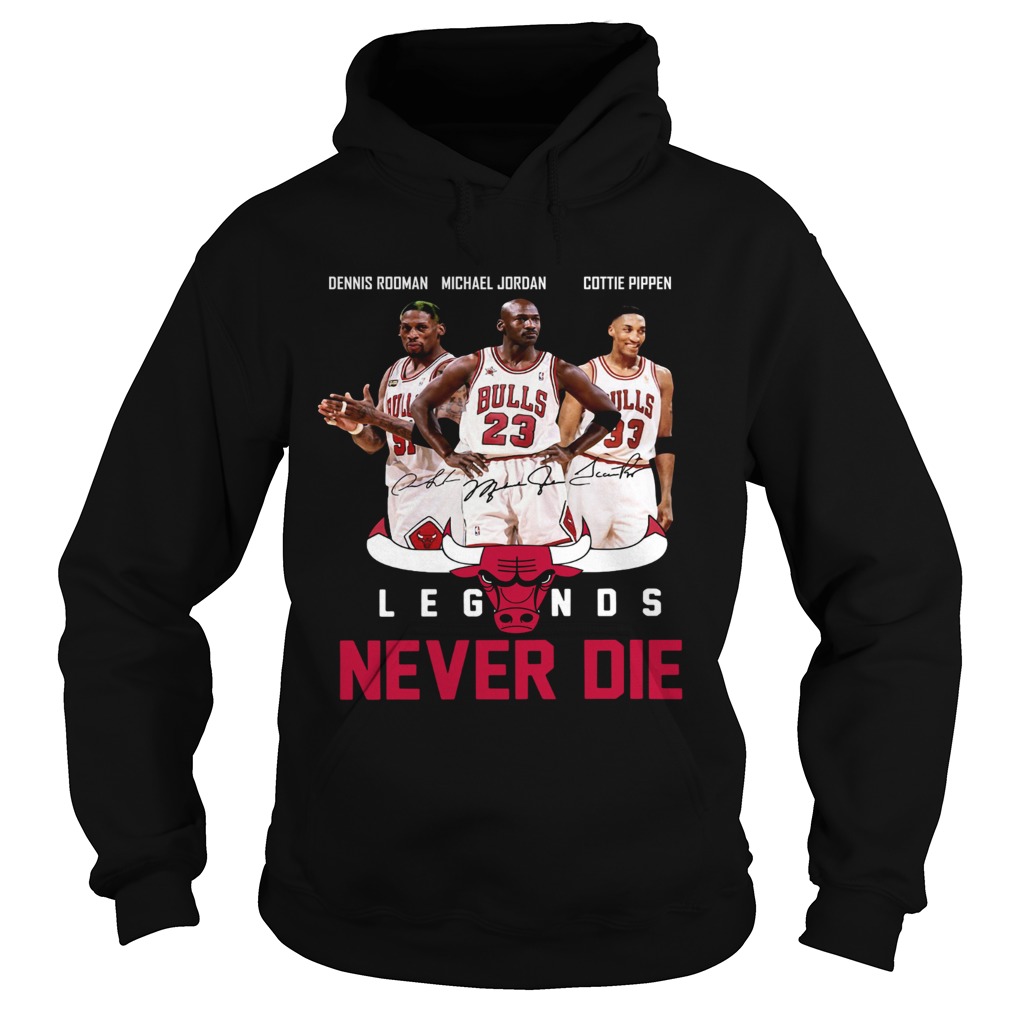 Dennis Rodman Michael Jordan Cottie Pippen Legends never die Hoodie