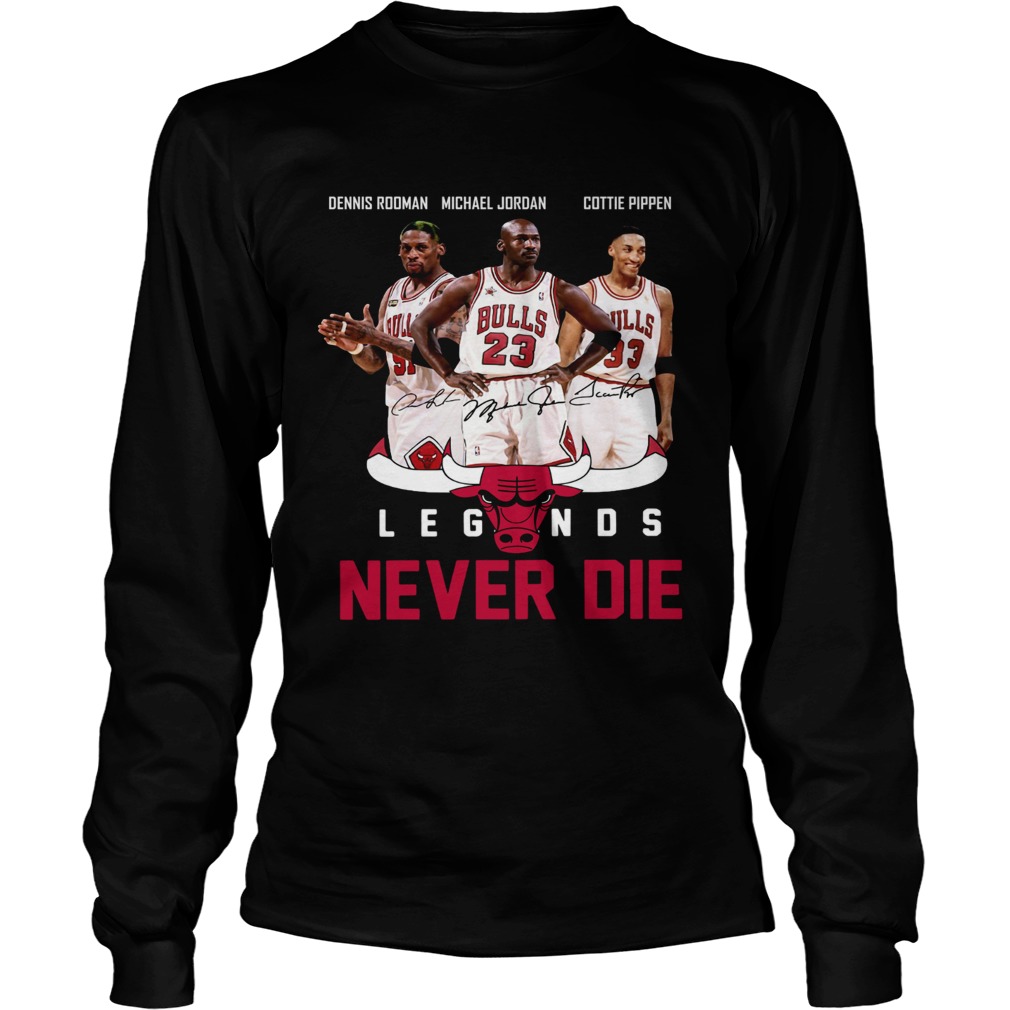 Dennis Rodman Michael Jordan Cottie Pippen Legends never die LongSleeve