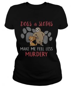 Dogs And Sloths Make Me Feel Less Murdery Shirt Classic Ladies