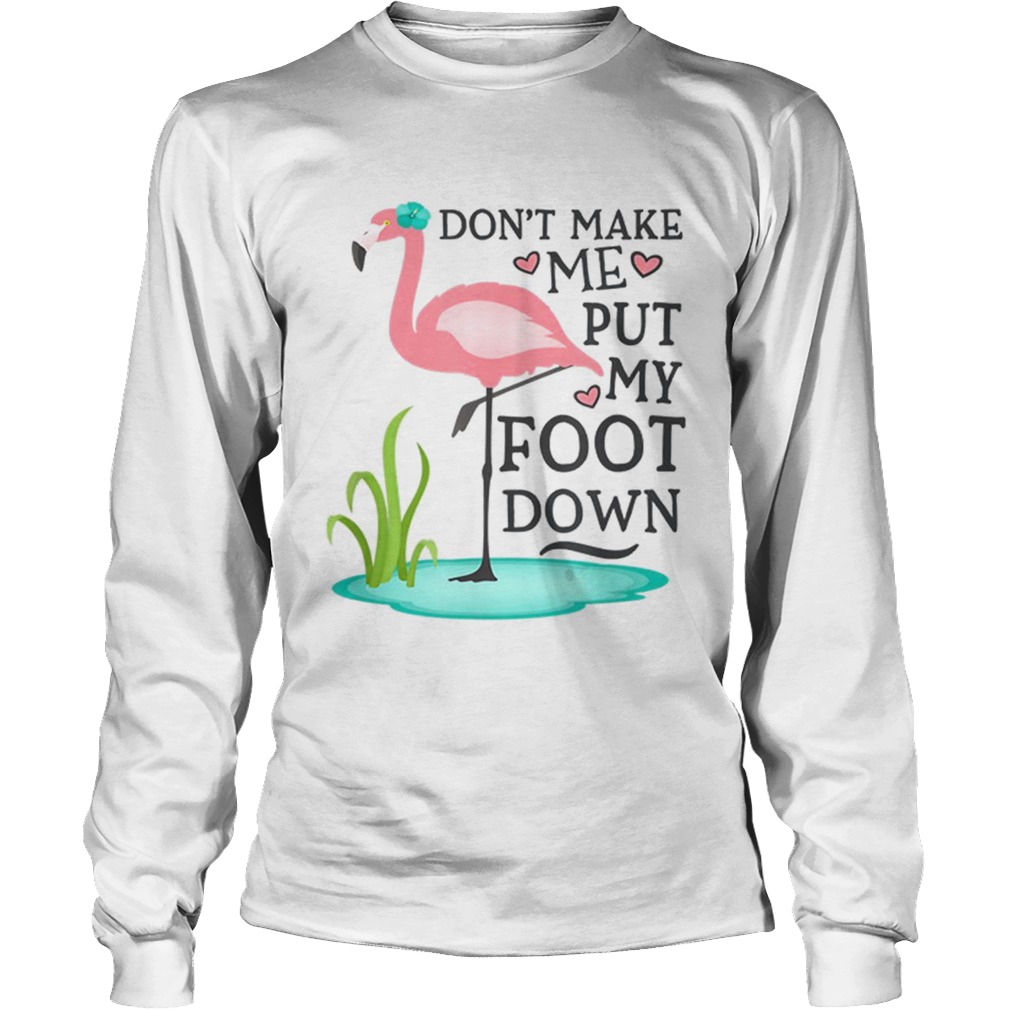 Dont Make Me Put My Foot Down Pink Flamingo LongSleeve