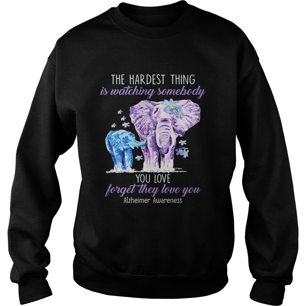 Elephants the hardest thing is watching somebody Alzheimer Awareness Sweatshirt