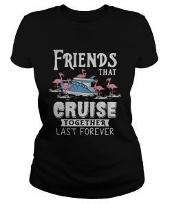 Flamingo Friends That Cruise Together Last Forever Shirt Classic Ladies