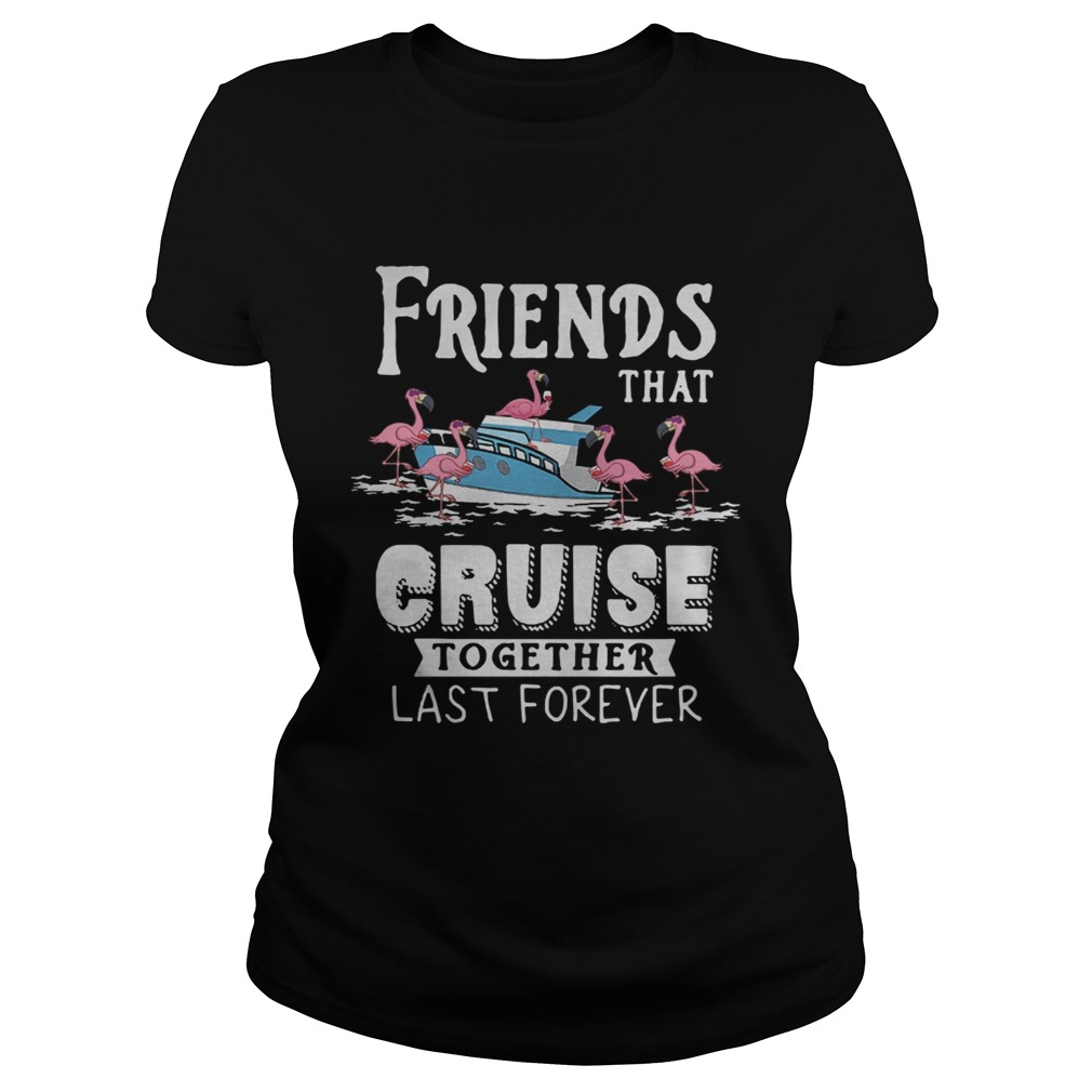 Flamingo Friends That Cruise Together Last Forever Shirt Classic Ladies