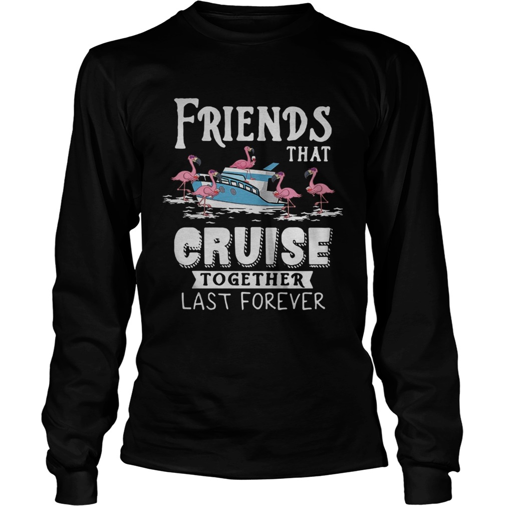 Flamingo Friends That Cruise Together Last Forever Shirt LongSleeve