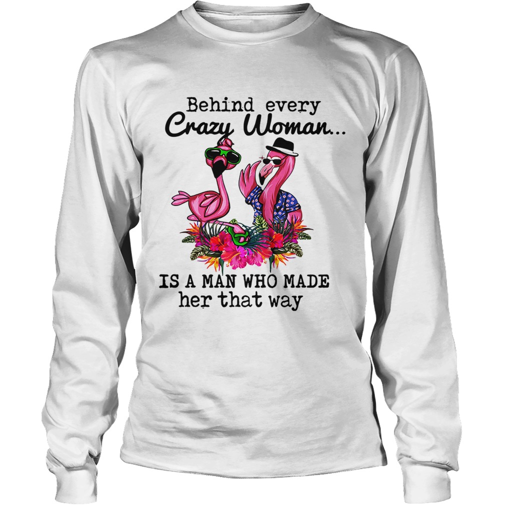 Flamingo behind every crazy woman is a man who made her that LongSleeve